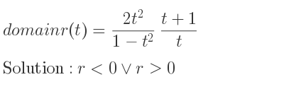 The domain of r(t)=(2t^2}{1-t^2}\frac{t+1)/t is r<0\lor r>0